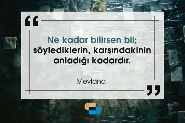Ne kadar bilirsen bil, söylediklerin karşıdakinin anladığı kadardır